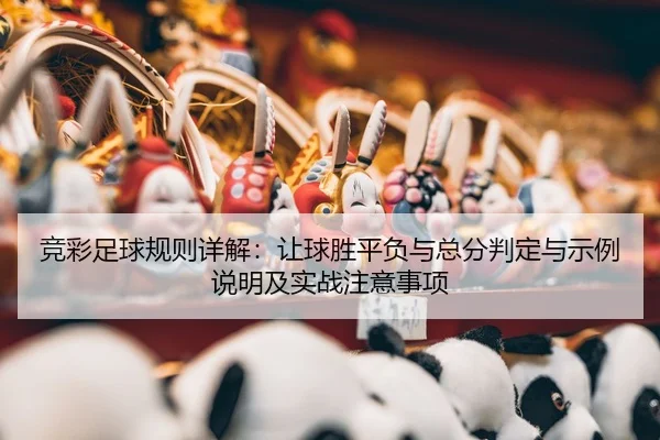 竞彩足球规则详解：让球胜平负与总分判定与示例说明及实战注意事项