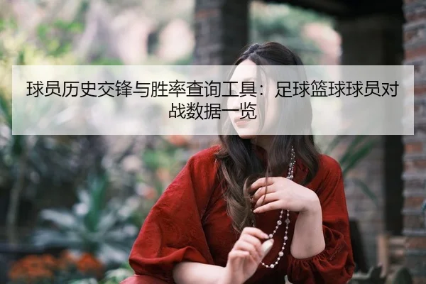 球员历史交锋与胜率查询工具：足球篮球球员对战数据一览