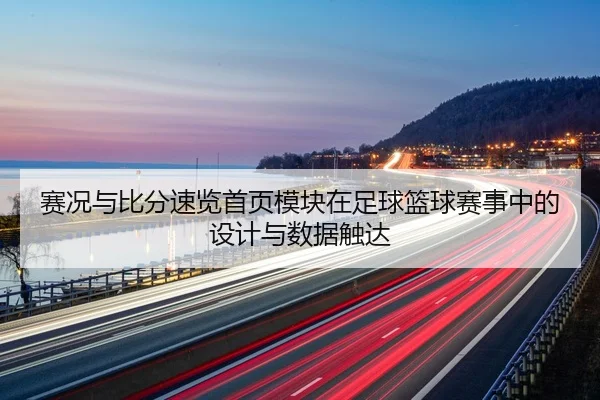 赛况与比分速览首页模块在足球篮球赛事中的设计与数据触达